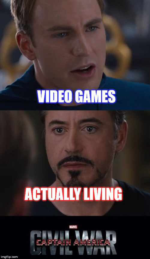 Marvel Civil War | VIDEO GAMES; ACTUALLY LIVING | image tagged in memes,marvel civil war | made w/ Imgflip meme maker