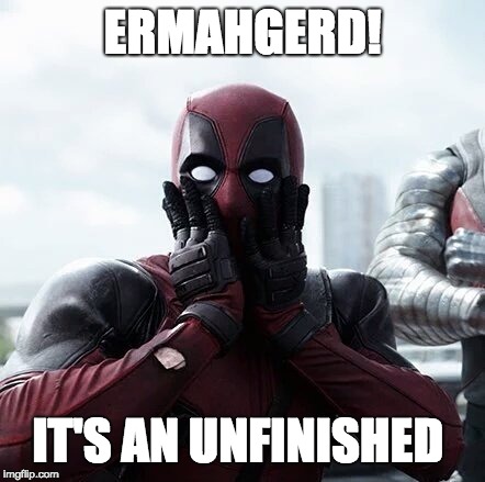 Deadpool Surprised Meme | ERMAHGERD! IT'S AN UNFINISHED | image tagged in memes,deadpool surprised | made w/ Imgflip meme maker