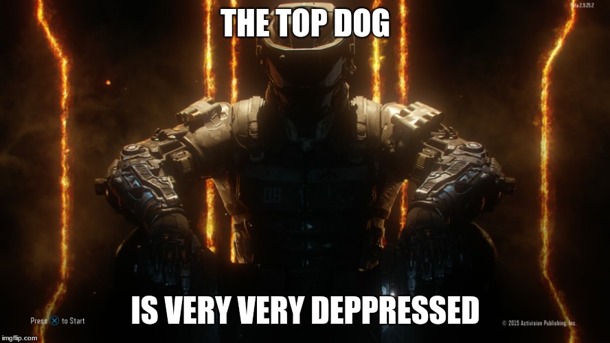 CALL OF DUTY GUY | THE TOP DOG; IS VERY VERY DEPPRESSED | image tagged in call of duty guy | made w/ Imgflip meme maker