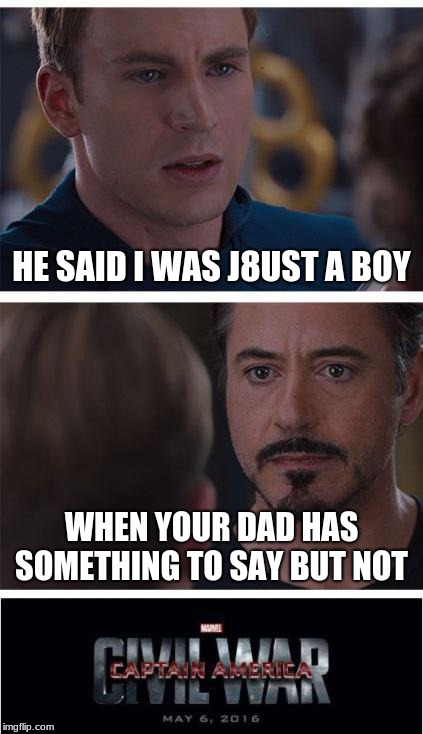 Marvel Civil War 1 | HE SAID I WAS J8UST A BOY; WHEN YOUR DAD HAS SOMETHING TO SAY BUT NOT | image tagged in memes,marvel civil war 1 | made w/ Imgflip meme maker