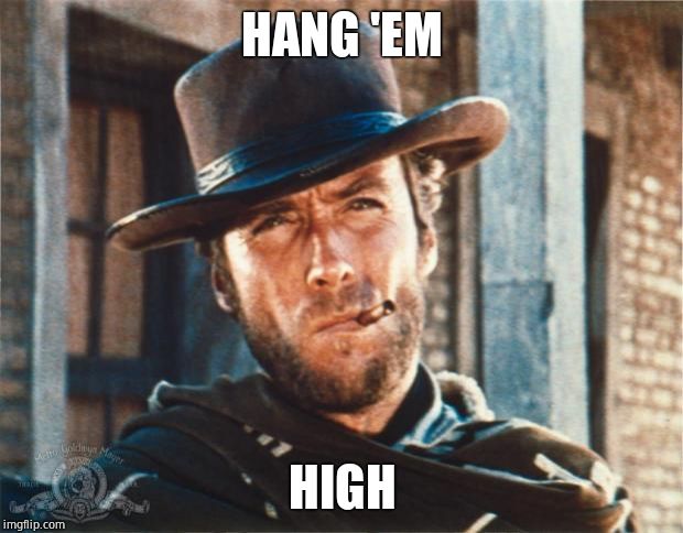 Clint Eastwood | HANG 'EM HIGH | image tagged in clint eastwood | made w/ Imgflip meme maker