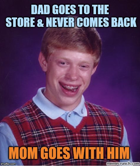blb | DAD GOES TO THE STORE & NEVER COMES BACK MOM GOES WITH HIM | image tagged in blb | made w/ Imgflip meme maker