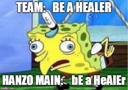 Mocking Spongebob | TEAM:   BE A HEALER; HANZO MAIN:    bE a HeAlEr | image tagged in memes,mocking spongebob | made w/ Imgflip meme maker