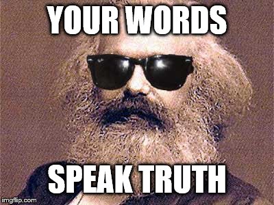 Karl Marx | YOUR WORDS SPEAK TRUTH | image tagged in karl marx | made w/ Imgflip meme maker