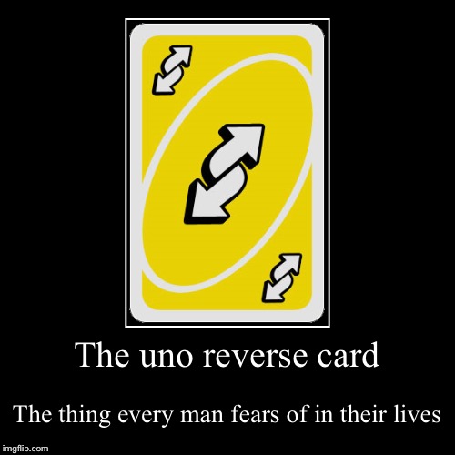 The uno reverse card The thing every man fears of in their lives image tagg...
