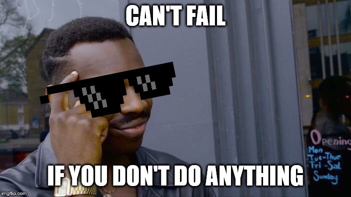 Roll Safe Think About It | CAN'T FAIL; IF YOU DON'T DO ANYTHING | image tagged in memes,roll safe think about it | made w/ Imgflip meme maker