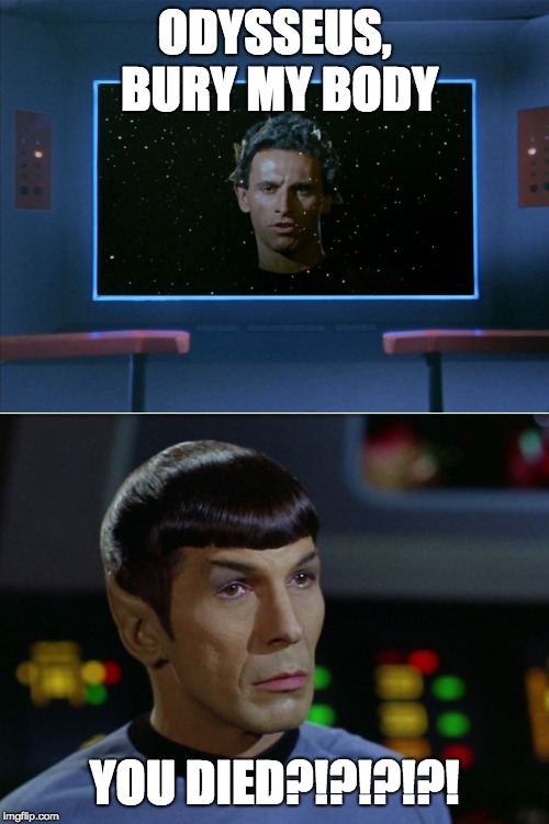 Spock vs Apollo | ODYSSEUS, BURY MY BODY; YOU DIED?!?!?!?! | image tagged in spock vs apollo | made w/ Imgflip meme maker