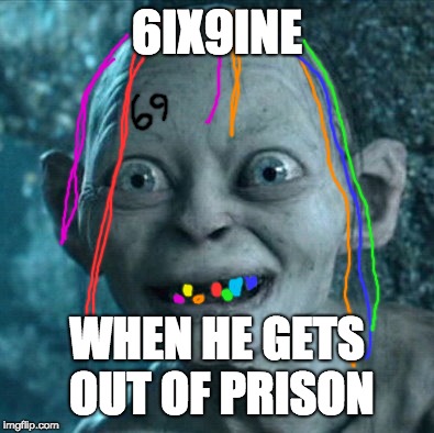 Gollum Meme | 6IX9INE; WHEN HE GETS OUT OF PRISON | image tagged in memes,gollum | made w/ Imgflip meme maker
