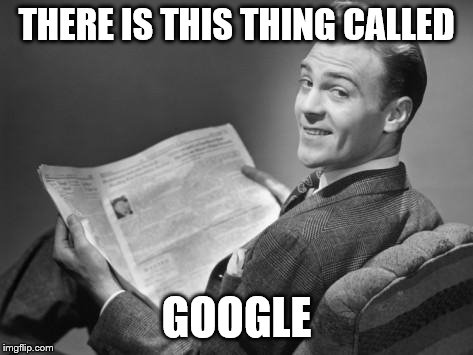 50's newspaper | THERE IS THIS THING CALLED GOOGLE | image tagged in 50's newspaper | made w/ Imgflip meme maker