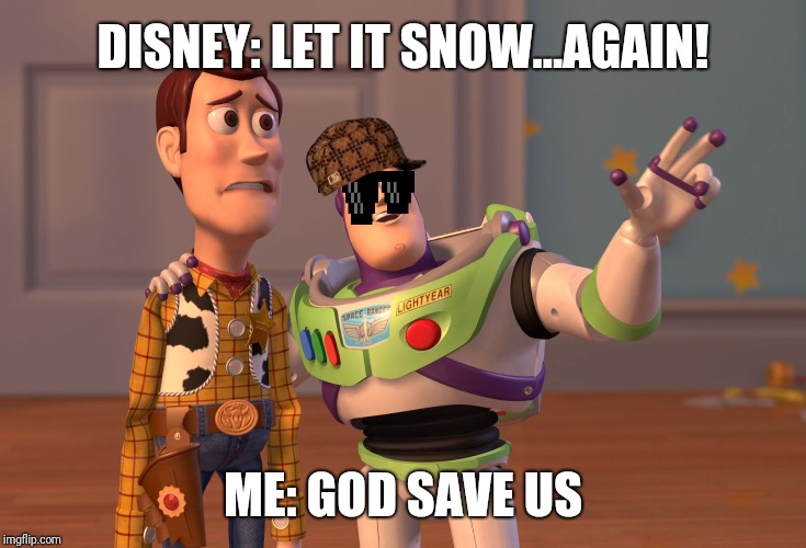 Soooo hey, have you heard that frozen 2 is coming out?  | DISNEY: LET IT SNOW...AGAIN! ME: GOD SAVE US | image tagged in memes,x x everywhere,frozen,disney | made w/ Imgflip meme maker