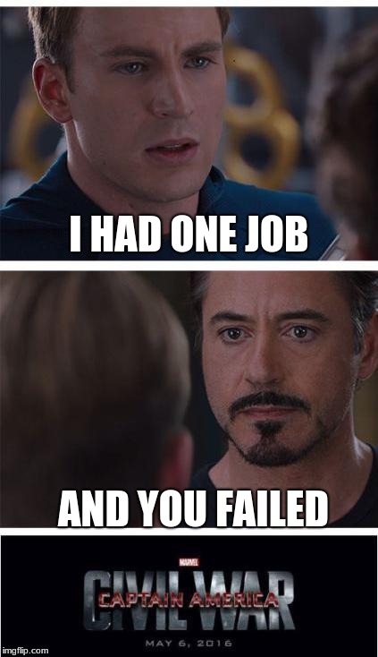 Marvel Civil War 1 | I HAD ONE JOB; AND YOU FAILED | image tagged in memes,marvel civil war 1 | made w/ Imgflip meme maker