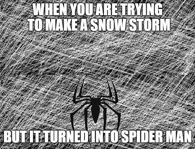 Spider man? |  WHEN YOU ARE TRYING TO MAKE A SNOW STORM; BUT IT TURNED INTO SPIDER MAN | image tagged in spiderman | made w/ Imgflip meme maker