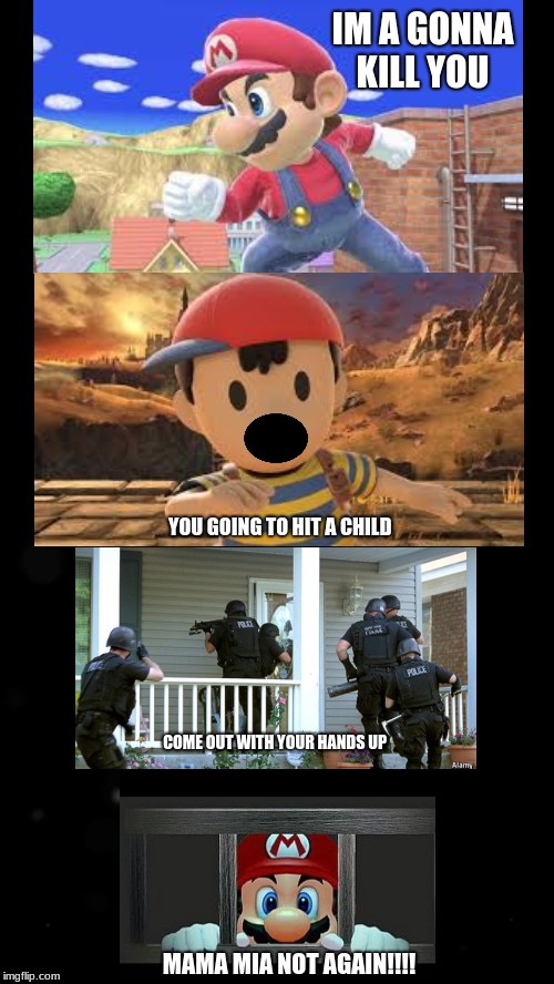 IM A GONNA KILL YOU; YOU GOING TO HIT A CHILD; COME OUT WITH YOUR HANDS UP; MAMA MIA NOT AGAIN!!!! | image tagged in mario,funny | made w/ Imgflip meme maker