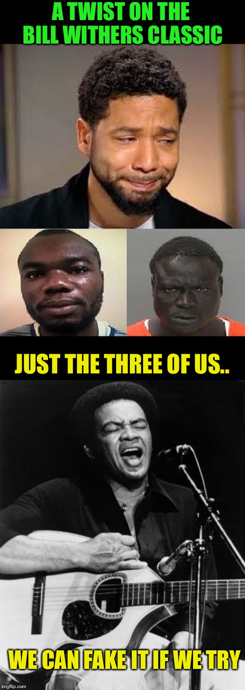 Two Nigerians walked into a bar...to meet Jussie Smollett | A TWIST ON THE BILL WITHERS CLASSIC; JUST THE THREE OF US.. WE CAN FAKE IT IF WE TRY | image tagged in jussie nigerian maga,jussie smollett,politics,songs,remix | made w/ Imgflip meme maker