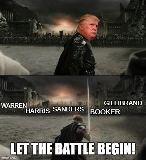 Trump 2020 | GILLIBRAND; WARREN; SANDERS; HARRIS; BOOKER; LET THE BATTLE BEGIN! | image tagged in aragorn in battle,trump 2020,2020 elections | made w/ Imgflip meme maker