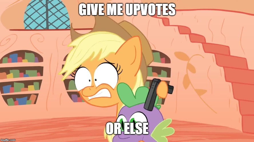 UPVOTES NOW | GIVE ME UPVOTES; OR ELSE | image tagged in my little pony,oof | made w/ Imgflip meme maker