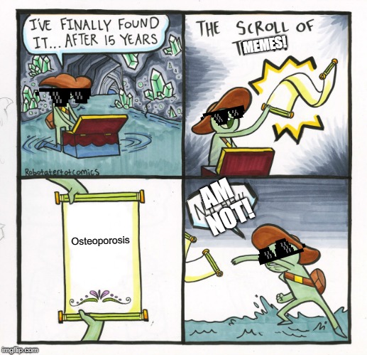The Scroll Of Truth | MEMES! AM NOT! Osteoporosis | image tagged in memes,the scroll of truth | made w/ Imgflip meme maker