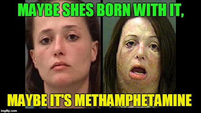 Maybelmeth | MAYBE SHES BORN WITH IT, MAYBE IT'S METHAMPHETAMINE | image tagged in meth,maybelline | made w/ Imgflip meme maker