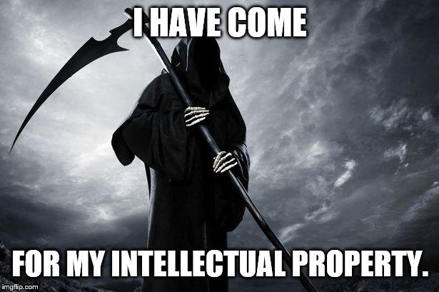 Death | I HAVE COME FOR MY INTELLECTUAL PROPERTY. | image tagged in death | made w/ Imgflip meme maker