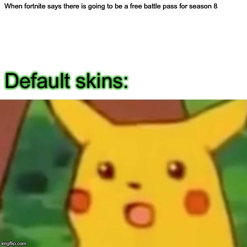 Surprised Pikachu | When fortnite says there is going to be a free battle pass for season 8; Default skins: | image tagged in memes,surprised pikachu | made w/ Imgflip meme maker