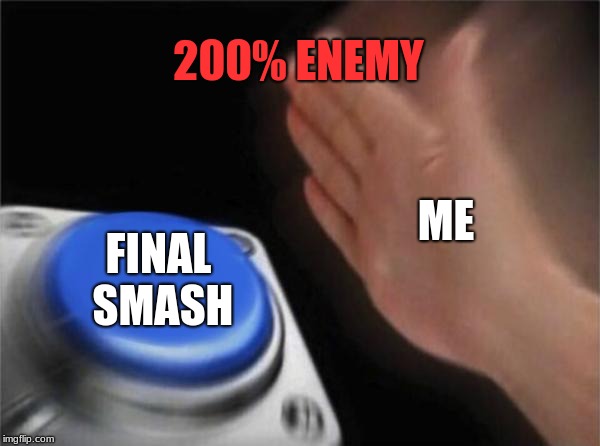 Blank Nut Button | 200% ENEMY; ME; FINAL SMASH | image tagged in memes,blank nut button | made w/ Imgflip meme maker
