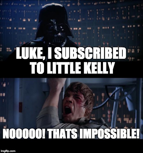 Star Wars No Meme | LUKE, I SUBSCRIBED TO LITTLE KELLY; NOOOOO! THATS IMPOSSIBLE! | image tagged in memes,star wars no | made w/ Imgflip meme maker