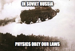all hail the motherland | IN SOVIET RUSSIA; PHYSICS OBEY OUR LAWS | image tagged in in soviet russia | made w/ Imgflip meme maker