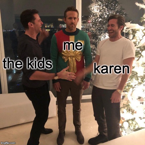 Karen, please don't take my kids... | me; the kids; karen | image tagged in memes,funny,dank memes,divorce,karen,ryan reynolds sweater party | made w/ Imgflip meme maker