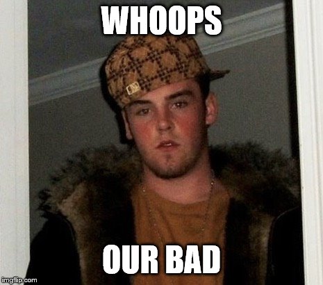 Douchebag | WHOOPS OUR BAD | image tagged in douchebag | made w/ Imgflip meme maker