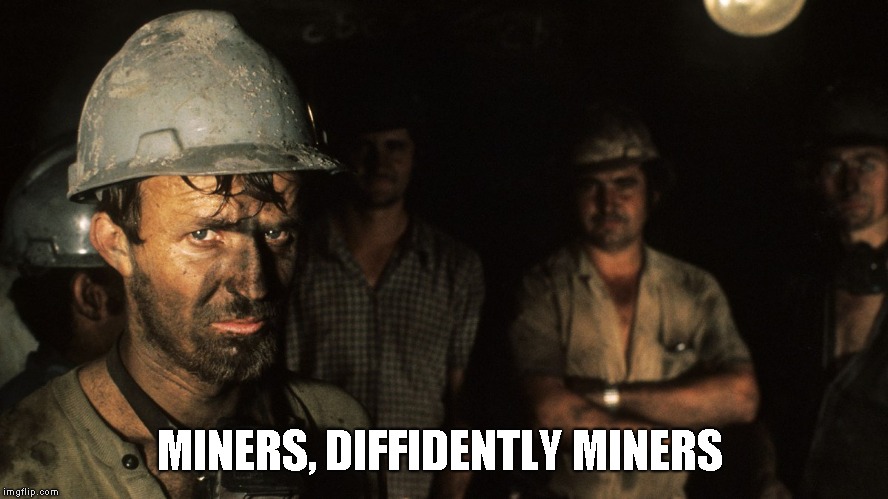 Trumpcare Coal Miners | MINERS, DIFFIDENTLY MINERS | image tagged in trumpcare coal miners | made w/ Imgflip meme maker