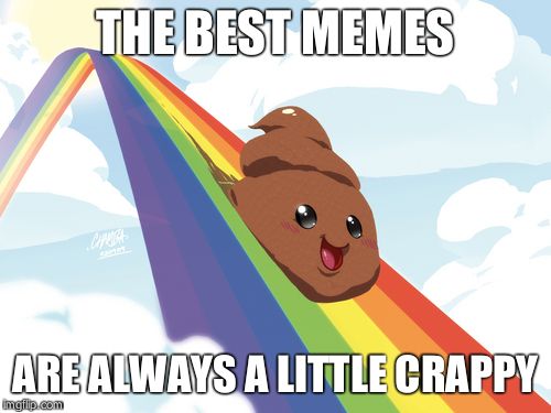 Poop on Rainbow | THE BEST MEMES; ARE ALWAYS A LITTLE CRAPPY | image tagged in poop on rainbow | made w/ Imgflip meme maker