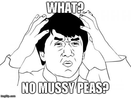 Jackie Chan WTF Meme | WHAT? NO MUSSY PEAS? | image tagged in memes,jackie chan wtf | made w/ Imgflip meme maker