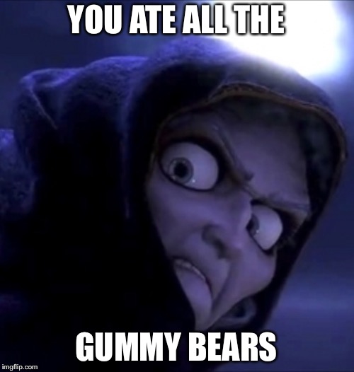 YOU ATE ALL THE; GUMMY BEARS | image tagged in disney | made w/ Imgflip meme maker