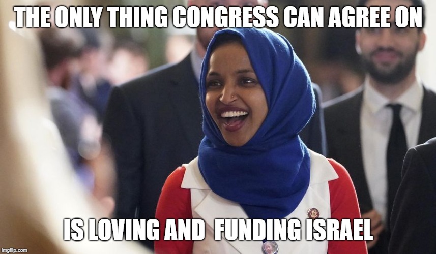 Rep. Ilhan Omar | THE ONLY THING CONGRESS CAN AGREE ON; IS LOVING AND  FUNDING ISRAEL | image tagged in rep ilhan omar | made w/ Imgflip meme maker