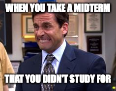 WHEN YOU TAKE A MIDTERM; THAT YOU DIDN'T STUDY FOR | image tagged in midterms | made w/ Imgflip meme maker