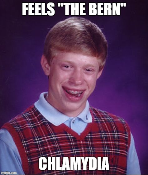 The "Bern" | FEELS "THE BERN"; CHLAMYDIA | image tagged in memes,bad luck brian | made w/ Imgflip meme maker