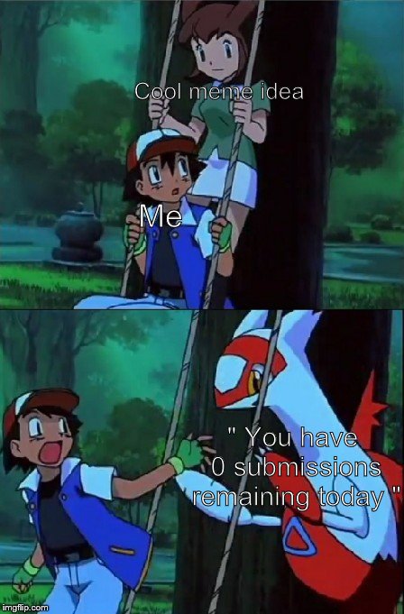 another 0 submissions remaining today meme. yep | Cool meme idea; Me; " You have 0 submissions remaining today " | image tagged in pokemon,no submissions,oof | made w/ Imgflip meme maker