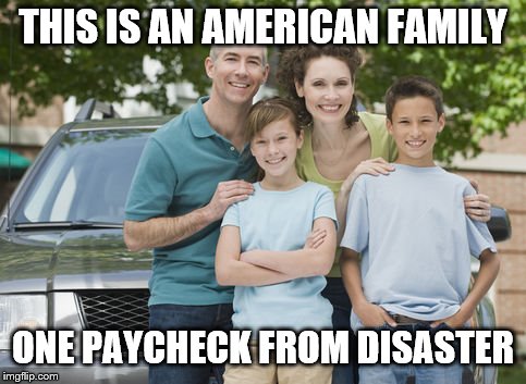 American Family | THIS IS AN AMERICAN FAMILY ONE PAYCHECK FROM DISASTER | image tagged in american family | made w/ Imgflip meme maker