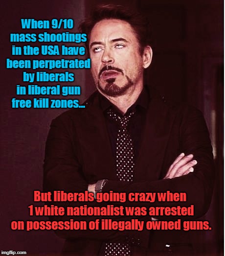 And who shot up a baseball game of Republican politicians? | When 9/10 mass shootings in the USA have been perpetrated by liberals in liberal gun free kill zones... But liberals going crazy when 1 white nationalist was arrested on possession of illegally owned guns. | image tagged in fixed2,democrats,liberals,silly,hypocrisy | made w/ Imgflip meme maker
