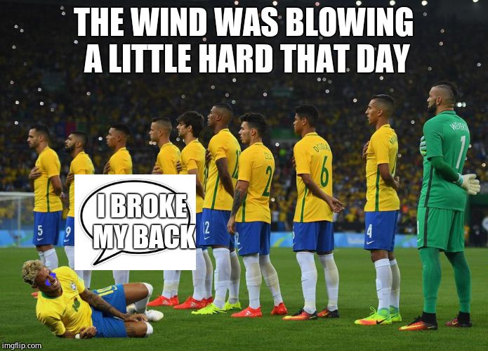 Neymar - Brazilian for man of glass | THE WIND WAS BLOWING A LITTLE HARD THAT DAY; I BROKE MY BACK | image tagged in anthem neymar,glass,soccer,soccer flop,female | made w/ Imgflip meme maker