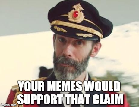 Captain Obvious | YOUR MEMES WOULD SUPPORT THAT CLAIM | image tagged in captain obvious | made w/ Imgflip meme maker