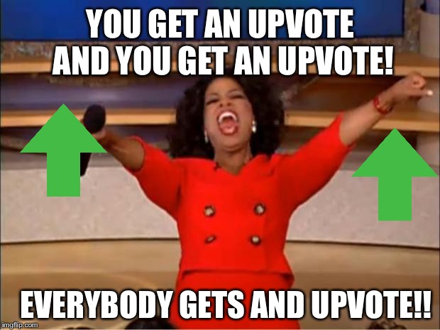 Oprah You Get A | YOU GET AN UPVOTE AND YOU GET AN UPVOTE! EVERYBODY GETS AND UPVOTE!! | image tagged in memes,oprah you get a | made w/ Imgflip meme maker