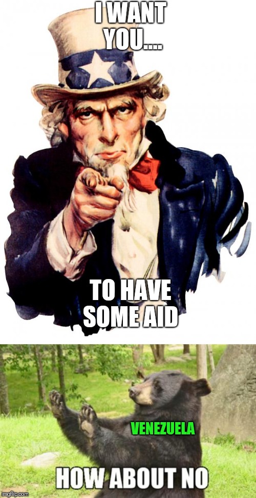 I WANT YOU.... TO HAVE SOME AID; VENEZUELA | image tagged in memes,uncle sam,how about no bear | made w/ Imgflip meme maker