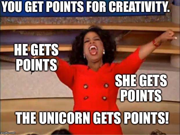 Oprah You Get A Meme | YOU GET POINTS FOR CREATIVITY. HE GETS POINTS SHE GETS POINTS THE UNICORN GETS POINTS! | image tagged in memes,oprah you get a | made w/ Imgflip meme maker