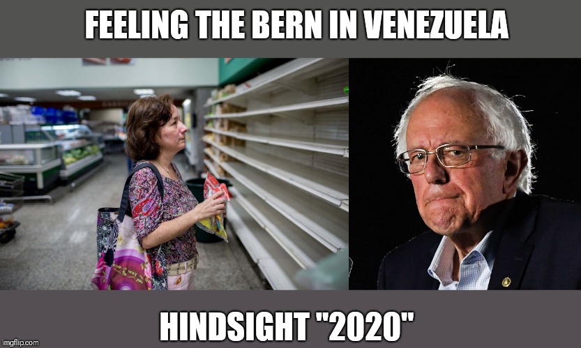 2020 | FEELING THE BERN IN VENEZUELA; HINDSIGHT "2020" | image tagged in politics,bernie sanders,venezuela,socialism,election 2020 | made w/ Imgflip meme maker