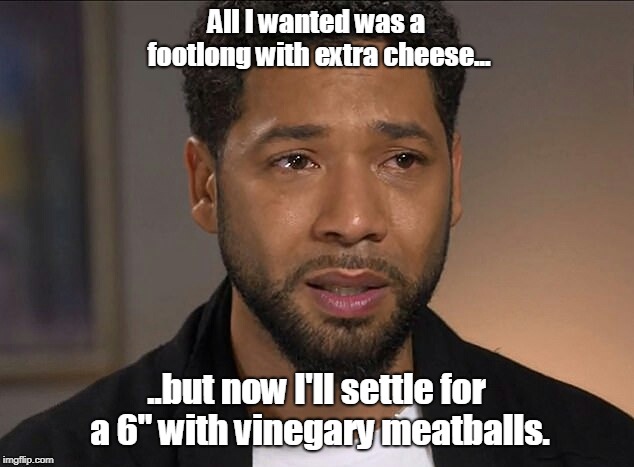 Jussie Smollett | All I wanted was a footlong with extra cheese... ..but now I'll settle for a 6" with vinegary meatballs. | image tagged in jussie smollett | made w/ Imgflip meme maker