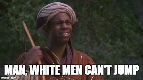MAN, WHITE MEN CAN'T JUMP | made w/ Imgflip meme maker