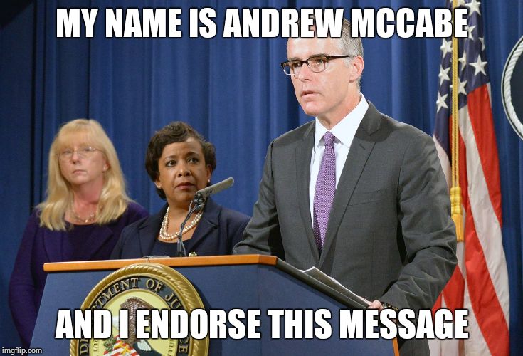 FBI Andrew McCabe Bad Cop #2 | MY NAME IS ANDREW MCCABE AND I ENDORSE THIS MESSAGE | image tagged in fbi andrew mccabe bad cop 2 | made w/ Imgflip meme maker