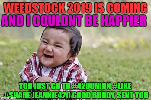 Evil Toddler | WEEDSTOCK 2019 IS COMING; AND I COULDNT BE HAPPIER; YOU JUST GO TO #420UNION #LIKE #SHARE JEANNIE420 GOOD BUDDY, SENT YOU | image tagged in memes,evil toddler | made w/ Imgflip meme maker
