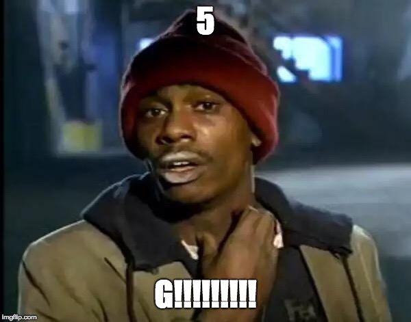 Y'all Got Any More Of That | 5; G!!!!!!!!! | image tagged in memes,y'all got any more of that | made w/ Imgflip meme maker